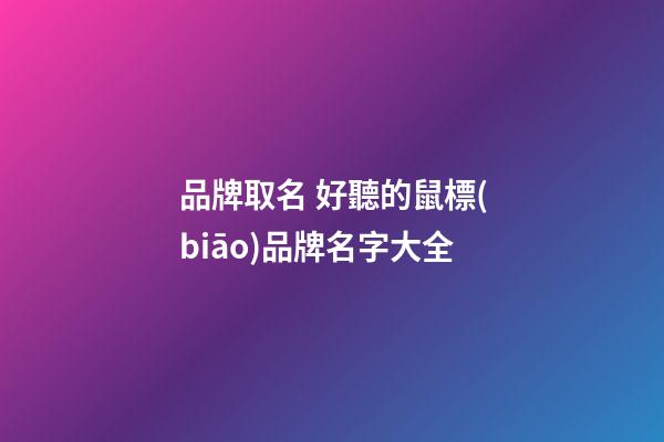品牌取名 好聽的鼠標(biāo)品牌名字大全-第1張-商標(biāo)起名-玄機(jī)派